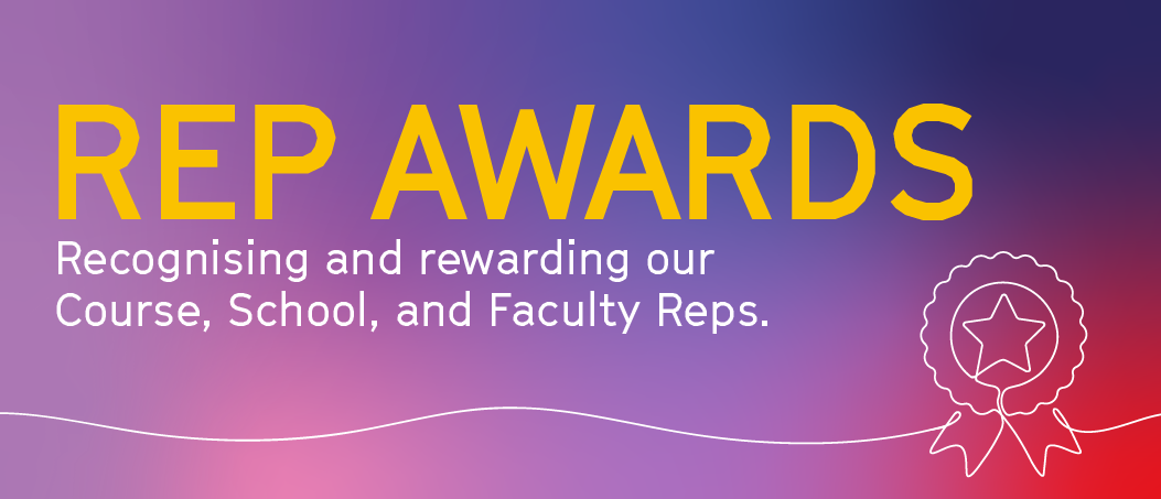 REP AWARDS - We're recognising and rewarding our Course, School, and Faculty Reps.